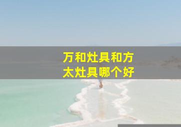 万和灶具和方太灶具哪个好