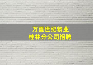 万夏世纪物业桂林分公司招聘