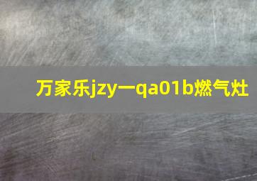 万家乐jzy一qa01b燃气灶