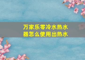 万家乐零冷水热水器怎么使用出热水