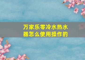 万家乐零冷水热水器怎么使用操作的