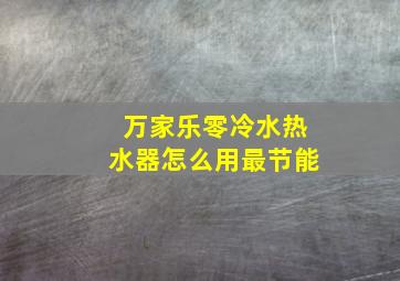 万家乐零冷水热水器怎么用最节能