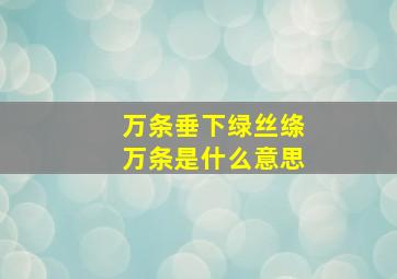 万条垂下绿丝绦万条是什么意思