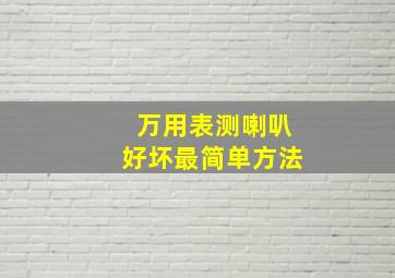 万用表测喇叭好坏最简单方法