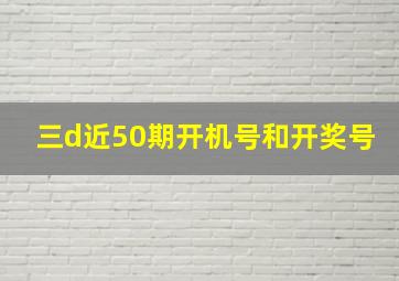 三d近50期开机号和开奖号