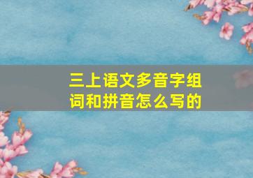 三上语文多音字组词和拼音怎么写的