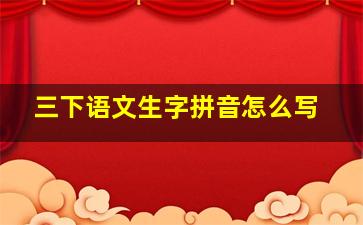 三下语文生字拼音怎么写