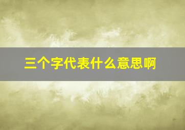 三个字代表什么意思啊