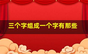 三个字组成一个字有那些