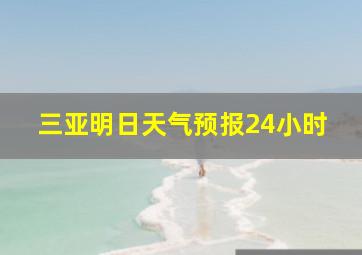 三亚明日天气预报24小时