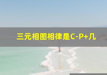 三元相图相律是C-P+几