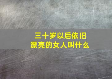 三十岁以后依旧漂亮的女人叫什么