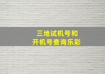 三地试机号和开机号查询乐彩