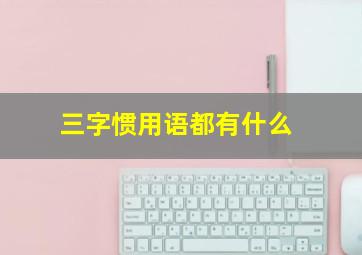 三字惯用语都有什么