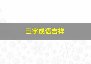 三字成语吉祥