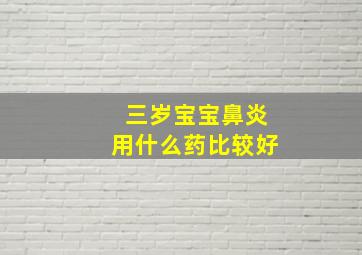 三岁宝宝鼻炎用什么药比较好