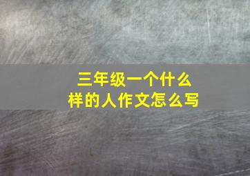 三年级一个什么样的人作文怎么写