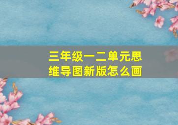 三年级一二单元思维导图新版怎么画