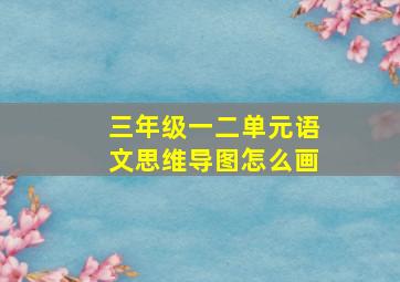 三年级一二单元语文思维导图怎么画