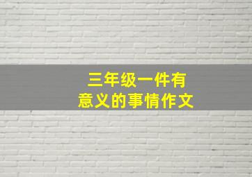 三年级一件有意义的事情作文