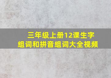 三年级上册12课生字组词和拼音组词大全视频