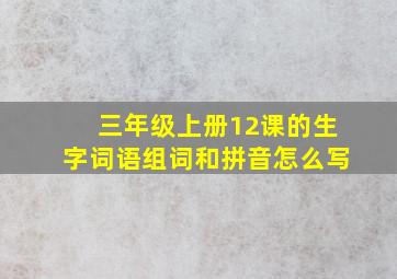 三年级上册12课的生字词语组词和拼音怎么写