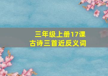 三年级上册17课古诗三首近反义词