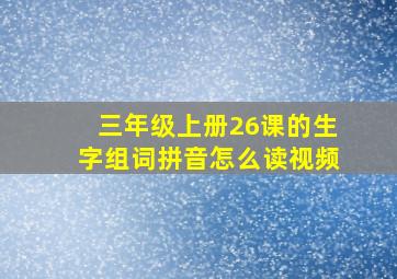 三年级上册26课的生字组词拼音怎么读视频