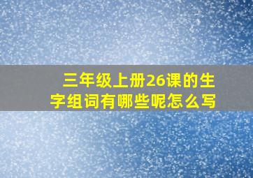 三年级上册26课的生字组词有哪些呢怎么写