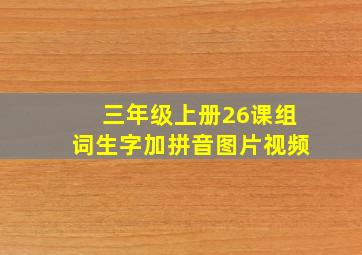 三年级上册26课组词生字加拼音图片视频