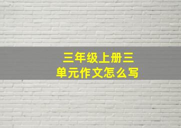 三年级上册三单元作文怎么写