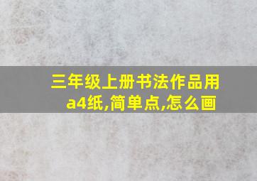 三年级上册书法作品用a4纸,简单点,怎么画