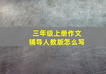 三年级上册作文辅导人教版怎么写