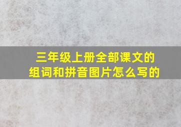 三年级上册全部课文的组词和拼音图片怎么写的