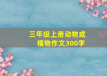 三年级上册动物或植物作文300字