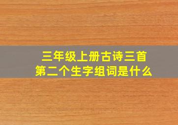 三年级上册古诗三首第二个生字组词是什么