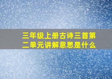 三年级上册古诗三首第二单元讲解意思是什么