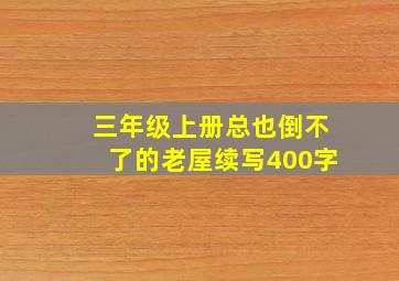 三年级上册总也倒不了的老屋续写400字