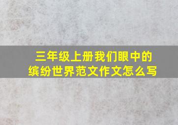 三年级上册我们眼中的缤纷世界范文作文怎么写