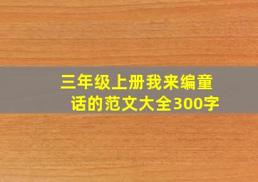 三年级上册我来编童话的范文大全300字