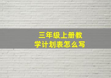 三年级上册教学计划表怎么写