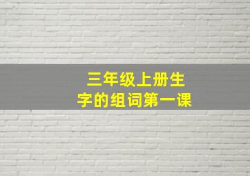 三年级上册生字的组词第一课