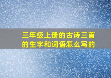 三年级上册的古诗三首的生字和词语怎么写的