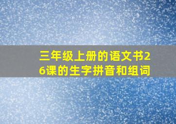 三年级上册的语文书26课的生字拼音和组词