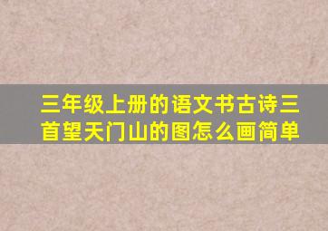 三年级上册的语文书古诗三首望天门山的图怎么画简单