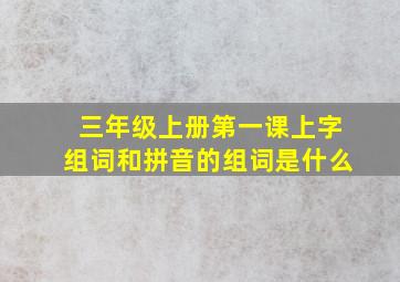 三年级上册第一课上字组词和拼音的组词是什么