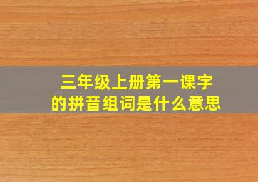 三年级上册第一课字的拼音组词是什么意思