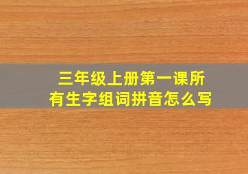 三年级上册第一课所有生字组词拼音怎么写