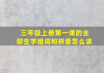 三年级上册第一课的全部生字组词和拼音怎么读