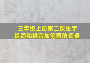 三年级上册第二课生字组词和拼音加笔画的词语